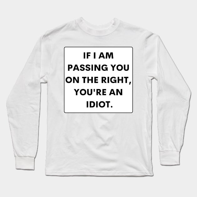 If I Passed You On The Right You're An Idiot , Funny Bumper Long Sleeve T-Shirt by yass-art